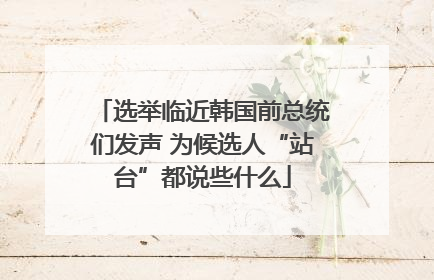 选举临近韩国前总统们发声 为候选人“站台”都说些什么