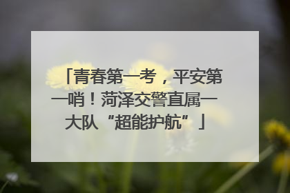 青春第一考，平安第一哨！菏泽交警直属一大队“超能护航”