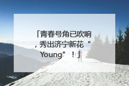 青春号角已吹响，秀出济宁新花“Young”！