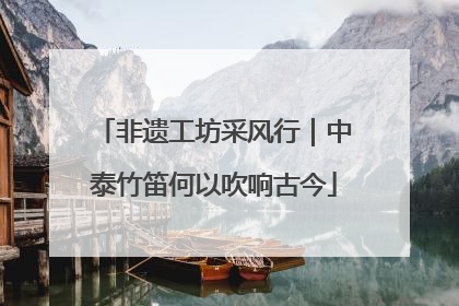 非遗工坊采风行｜中泰竹笛何以吹响古今