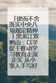锲而不舍落实中央八项规定精神丨黑龙江双鸭山：以学促干推动学习教育走深走实 从小事入手写好“民生答卷”