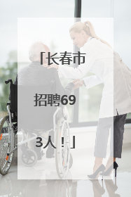 长春市招聘693人！