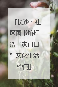 长沙：社区图书馆打造“家门口”文化生活空间