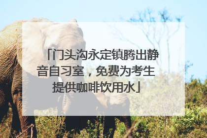 门头沟永定镇腾出静音自习室，免费为考生提供咖啡饮用水