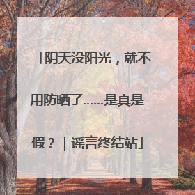 阴天没阳光，就不用防晒了……是真是假？｜谣言终结站