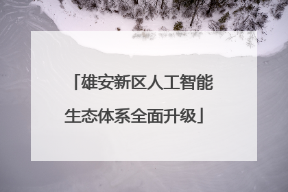 雄安新区人工智能生态体系全面升级