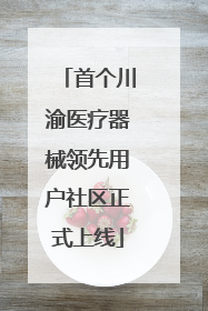首个川渝医疗器械领先用户社区正式上线