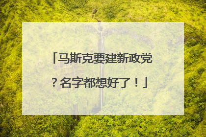 马斯克要建新政党？名字都想好了！