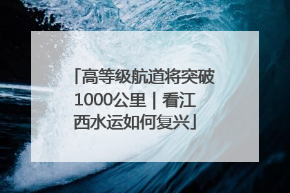 高等级航道将突破1000公里｜看江西水运如何复兴