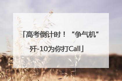 高考倒计时！“争气机”歼-10为你打Call
