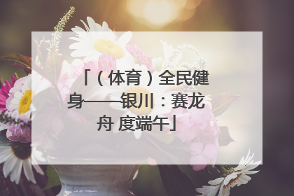 （体育）全民健身——银川：赛龙舟 度端午
