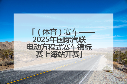 （体育）赛车——2025年国际汽联电动方程式赛车锦标赛上海站开赛