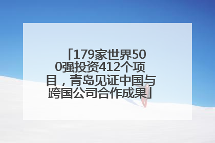 179家世界500强投资412个项目，青岛见证中国与跨国公司合作成果