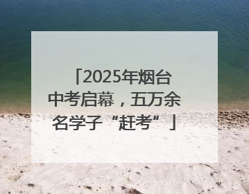 2025年烟台中考启幕，五万余名学子“赶考”