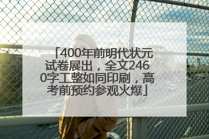 400年前明代状元试卷展出，全文2460字工整如同印刷，高考前预约参观火爆