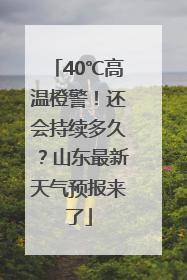40℃高温橙警！还会持续多久？山东最新天气预报来了