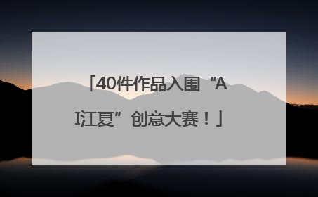40件作品入围“AI江夏”创意大赛！