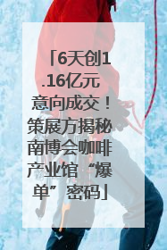 6天创1.16亿元意向成交！策展方揭秘南博会咖啡产业馆“爆单”密码