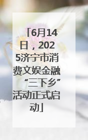 6月14日，2025济宁市消费文娱金融“三下乡”活动正式启动