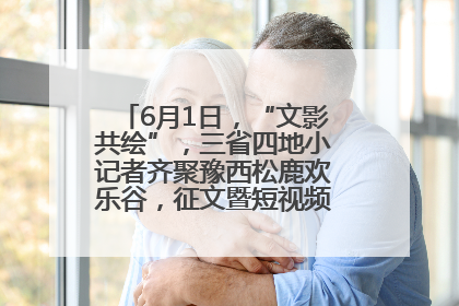 6月1日，“文影共绘”，三省四地小记者齐聚豫西松鹿欢乐谷，征文暨短视频大赛精彩启幕！