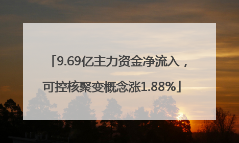 9.69亿主力资金净流入，可控核聚变概念涨1.88%