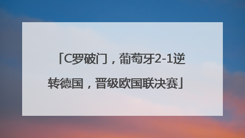 C罗破门，葡萄牙2-1逆转德国，晋级欧国联决赛