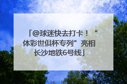 @球迷快去打卡！“体彩世俱杯专列”亮相长沙地铁6号线