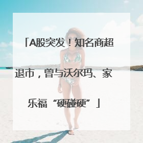 A股突发！知名商超退市，曾与沃尔玛、家乐福“硬碰硬”